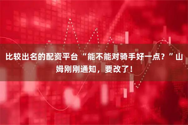 比较出名的配资平台 “能不能对骑手好一点？”山姆刚刚通知，要改了！